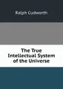 The True Intellectual System of the Universe - Ralph Cudworth