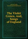 The Violet Crown, And, Songs of England - Rennell Rodd