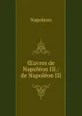 OEuvres de Napoleon III.: de Napoleon III. - Napoleon
