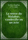 La veuve du Malabar; vaudeville en un acte - Eugène Scribe