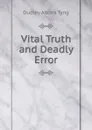 Vital Truth and Deadly Error - Dudley Atkins Tyng