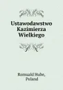 Ustawodawstwo Kazimierza Wielkiego - Romuald Hube