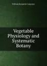 Vegetable Physiology and Systematic Botany - William Benjamin Carpenter