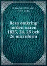 Resa omkring jorden oaren 1823, 24, 25 och 26 microform - Otto von Kotzebue