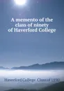 A memento of the class of ninety of Haverford College - Haverford College