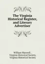 The Virginia Historical Register, and Literary Advertiser - William Maxwell