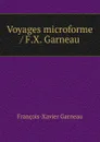 Voyages microforme / F.X. Garneau - François-Xavier Garneau