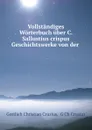 Vollstandiges Worterbuch uber C. Sallustius crispus Geschichtswerke von der . - Gottlieb Christian Crusius