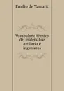 Vocabulario tecnico del material de artilleria e ingenieros. - Emilio de Tamarit