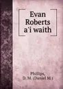 Evan Roberts a.i waith - Daniel M. Phillips