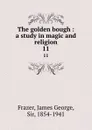 The golden bough : a study in magic and religion. 11 - James George Frazer