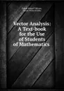 Vector Analysis: A Text-book for the Use of Students of Mathematics . - Edwin Bidwell Wilson