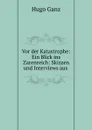 Vor der Katastrophe: Ein Blick ins Zarenreich: Skizzen und Interviews aus . - Hugo Ganz