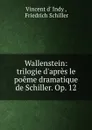 Wallenstein: trilogie d.apres le poeme dramatique de Schiller. Op. 12 - Vincent d' Indy