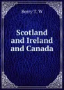 Scotland and Ireland and Canada - T.W. Berry