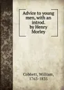 Advice to young men, with an introd. by Henry Morley - William Cobbett
