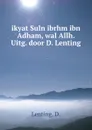 ikyat Suln ibrhm ibn Adham, wal Allh. Uitg. door D. Lenting. - D. Lenting