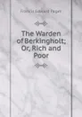 The Warden of Berkingholt; Or, Rich and Poor - Francis Edward Paget