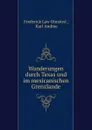 Wanderungen durch Texas und im mexicanischen Grenzlande - Frederick Law Olmsted