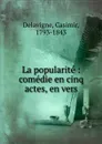 La popularite : comedie en cinq actes, en vers - Casimir Delavigne