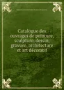 Catalogue des ouvrages de peinture, sculpture, dessin, gravure, architecture et art decoratif - Salon d'automne