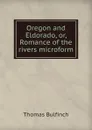 Oregon and Eldorado, or, Romance of the rivers microform - Bulfinch Thomas