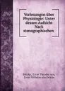 Vorlesungen uber Physiologie: Unter dessen Aufsicht Nack stenographischen . - Ernst Theodor von Brücke