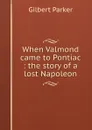 When Valmond came to Pontiac : the story of a lost Napoleon - Parker Gilbert