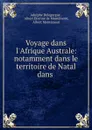 Voyage dans l.Afrique Australe: notamment dans le territoire de Natal dans . - Adulphe Delegorgue