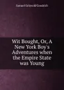 Wit Bought, Or, A New York Boy.s Adventures when the Empire State was Young - Samuel Griswold Goodrich