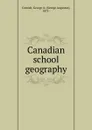 Canadian school geography - George Augustus Cornish