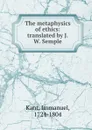 The metaphysics of ethics: translated by J.W. Semple - Immanuel Kant