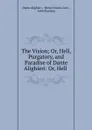 The Vision; Or, Hell, Purgatory, and Paradise of Dante Alighieri: Or, Hell . - Dante Alighieri