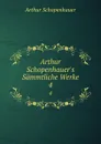 Arthur Schopenhauer.s Sammtliche Werke. 4 - Артур Шопенгауэр