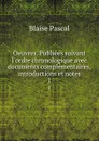 Oeuvres. Publiees suivant l.ordre chronologique avec documents complementaires, introductions et notes. 1 - Blaise Pascal