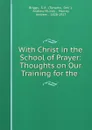 With Christ in the School of Prayer: Thoughts on Our Training for the . - Toronto Briggs