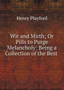 Wit and Mirth; Or Pills to Purge Melancholy: Being a Collection of the Best . - Henry Playford