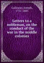 Letters to a nobleman, on the conduct of the war in the middle colonies - Joseph Galloway