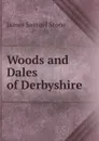 Woods and Dales of Derbyshire - James Samuel Stone