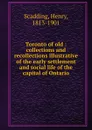 Toronto of old : collections and recollections illustrative of the early settlement and social life of the capital of Ontario - Henry Scadding