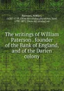 The writings of William Paterson . founder of the Bank of England, and of the Darien colony - William Paterson