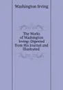 The Works of Washington Irving: Digested from His Journal and Illustrated . - Washington Irving