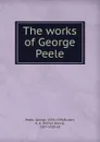 The works of George Peele - George Peele