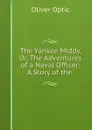 The Yankee Middy, Or, The Adventures of a Naval Officer: A Story of the . - Oliver Optic