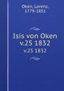 Isis von Oken. v.25 1832 - Lorenz Oken