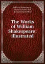 The Works of William Shakespeare: illustrated - William Shakespeare