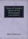 Tales of travels west of the Mississippi microform - Solomon Bell