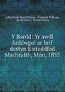 Y Bardd: Yr awdl fuddwgol ar brif destyn Eisteddfod Machraith, Mon, 1855 - Hwfa Mon Williams