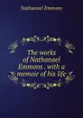 The works of Nathanael Emmons . with a memoir of his life - Nathanael Emmons