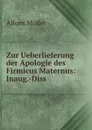 Zur Ueberlieferung der Apologie des Firmicus Maternus: Inaug.-Diss. - Alfons Müller